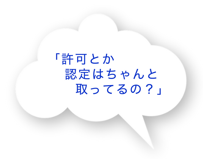 「許可とか認定はちゃんと取ってるの？」