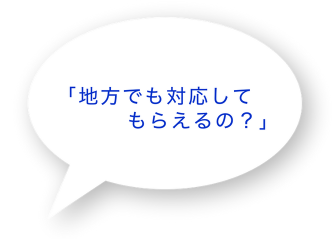 「地方でも対応してもらえるの？」