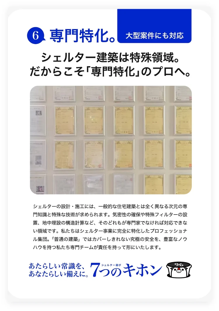 ⑥ 専門特化。大型案件にも対応。シェルター建築は特殊領域。だからこそ「専門特化」のプロへ。